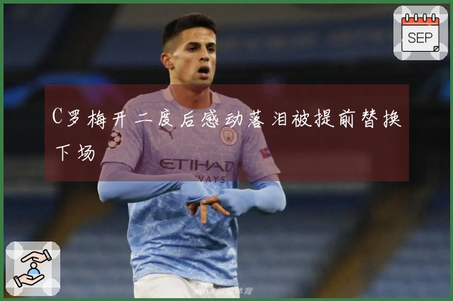 C罗梅开二度后感动落泪被提前替换下场